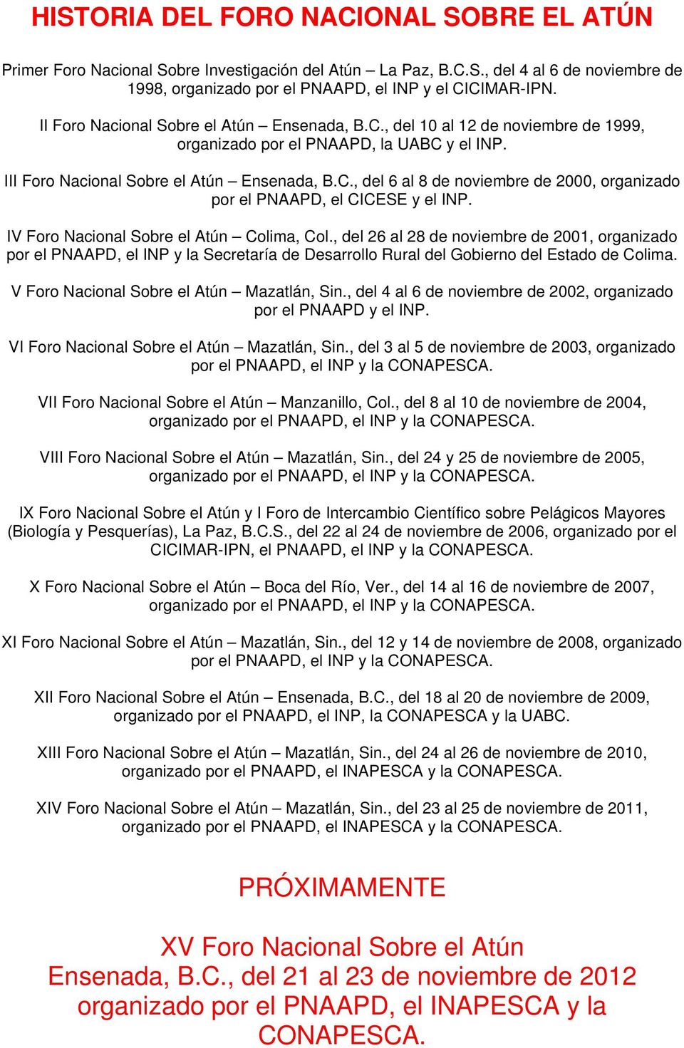 IV Foro Nacional Sobre el Atún Colima, Col., del 26 al 28 de noviembre de 2001, organizado por el PNAAPD, el INP y la Secretaría de Desarrollo Rural del Gobierno del Estado de Colima.