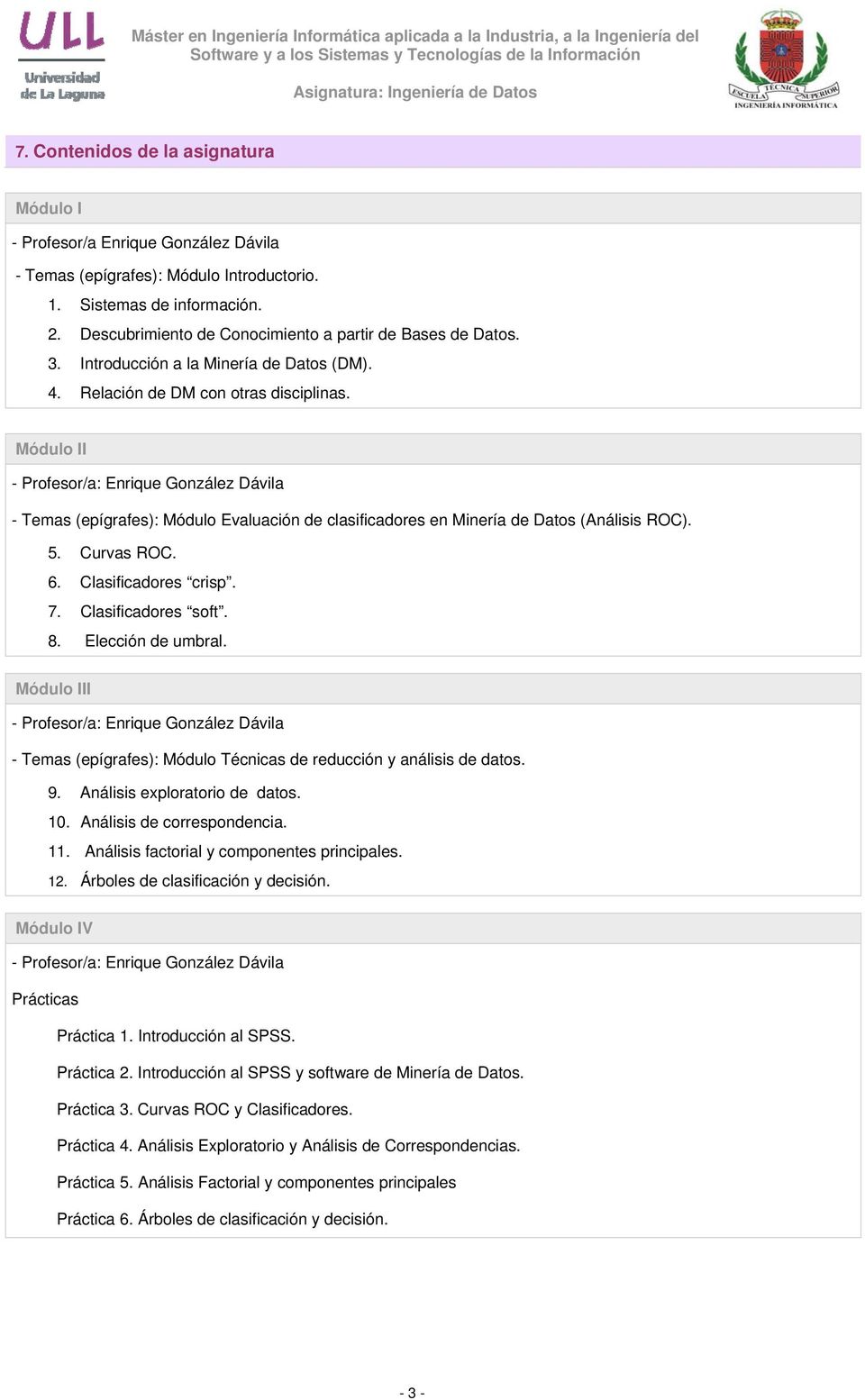 Módulo II - Profesor/a: Enrique González Dávila - Temas (epígrafes): Módulo Evaluación de clasificadores en Minería de Datos (Análisis ROC). 5. Curvas ROC. 6. Clasificadores crisp. 7.