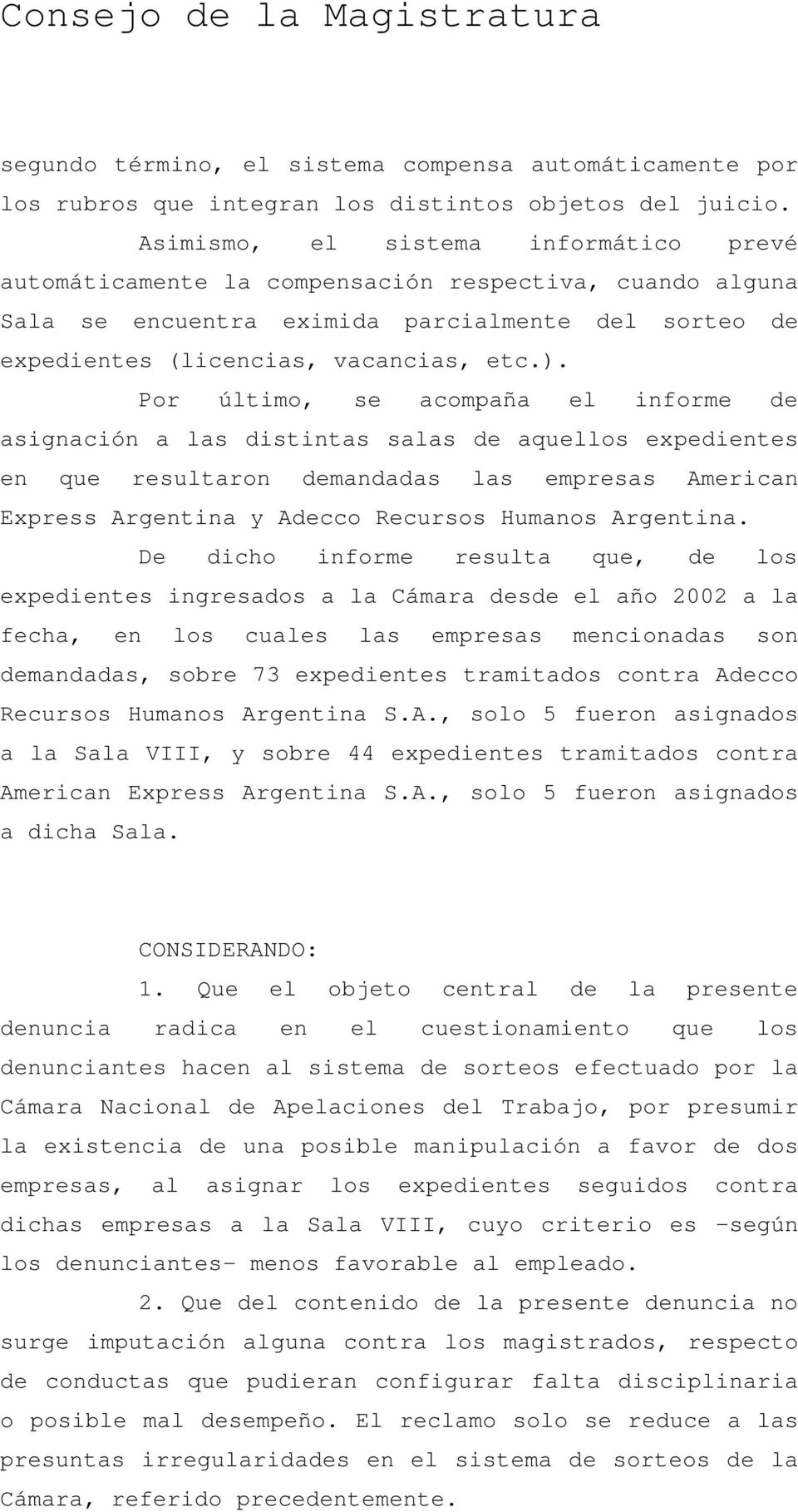 Por último, se acompaña el informe de asignación a las distintas salas de aquellos expedientes en que resultaron demandadas las empresas American Express Argentina y Adecco Recursos Humanos Argentina.