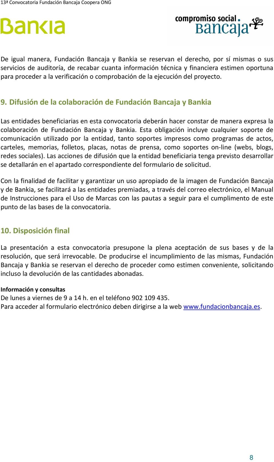 Difusión de la colaboración de Fundación Bancaja y Bankia Las entidades beneficiarias en esta convocatoria deberán hacer constar de manera expresa la colaboración de Fundación Bancaja y Bankia.