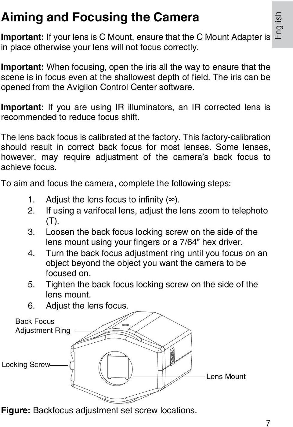 The iris can be opened from the Avigilon Control Center software. Important: If you are using IR illuminators, an IR corrected lens is recommended to reduce focus shift.