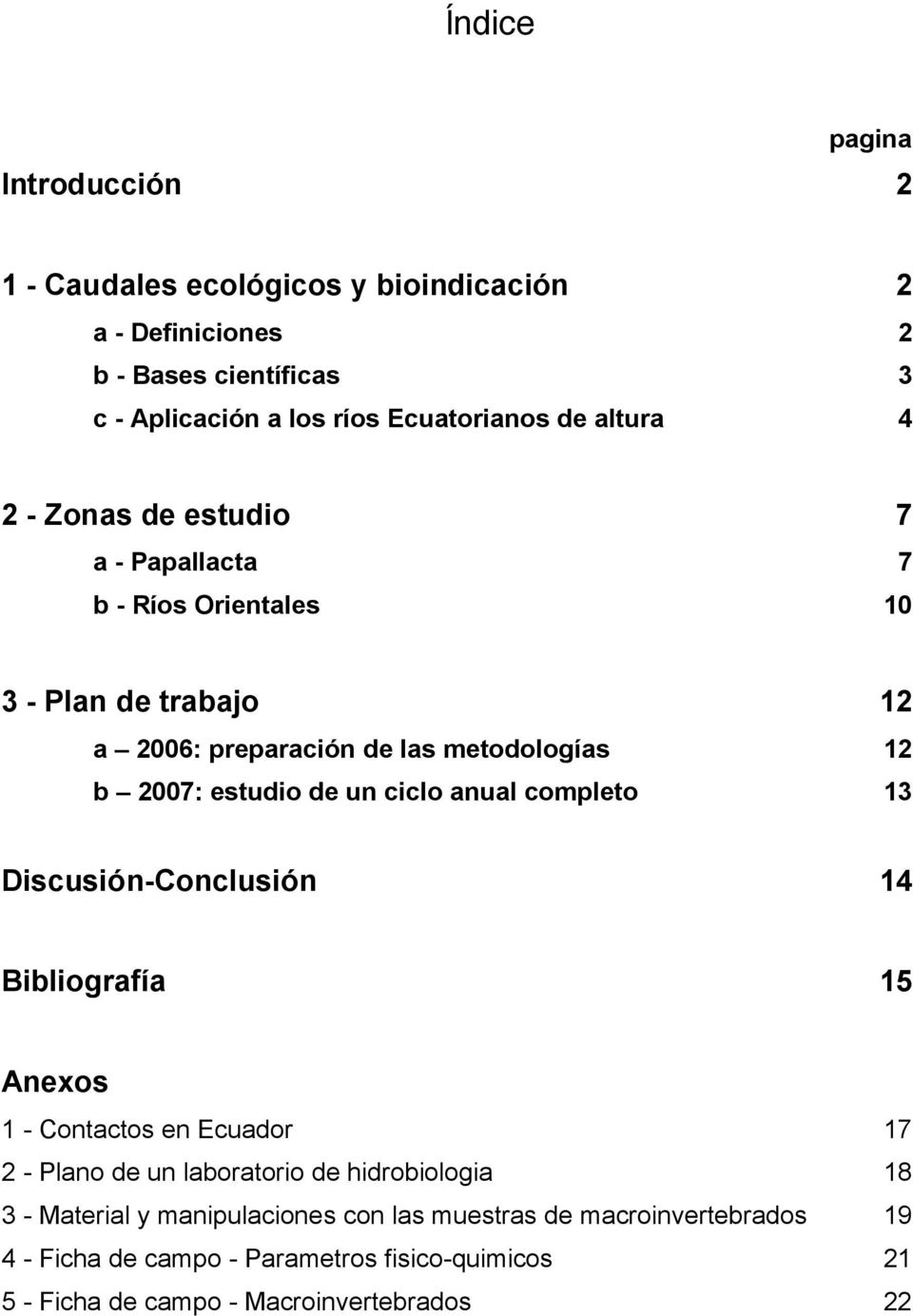 un ciclo anual completo 13 Discusión-Conclusión 14 Bibliografía 15 Anexos 1 - Contactos en Ecuador 17 2 - Plano de un laboratorio de hidrobiologia 18 3 -