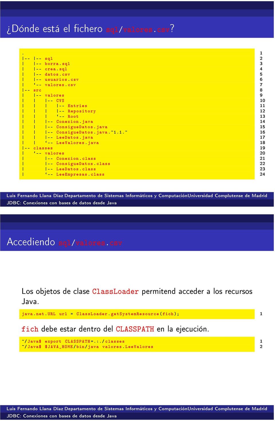 java -- classes `-- valores -- Conexion. class -- ConsigueDatos. class -- LeeDatos. class `-- LeeEmpresas. class 0 0 Accediendo sql/valores.
