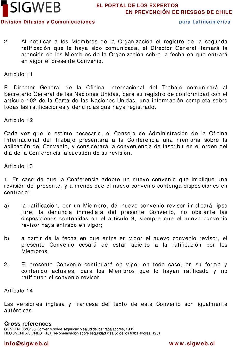 Artículo 11 El Director General de la Oficina Internacional del Trabajo comunicará al Secretario General de las Naciones Unidas, para su registro de conformidad con el artículo 102 de la Carta de las