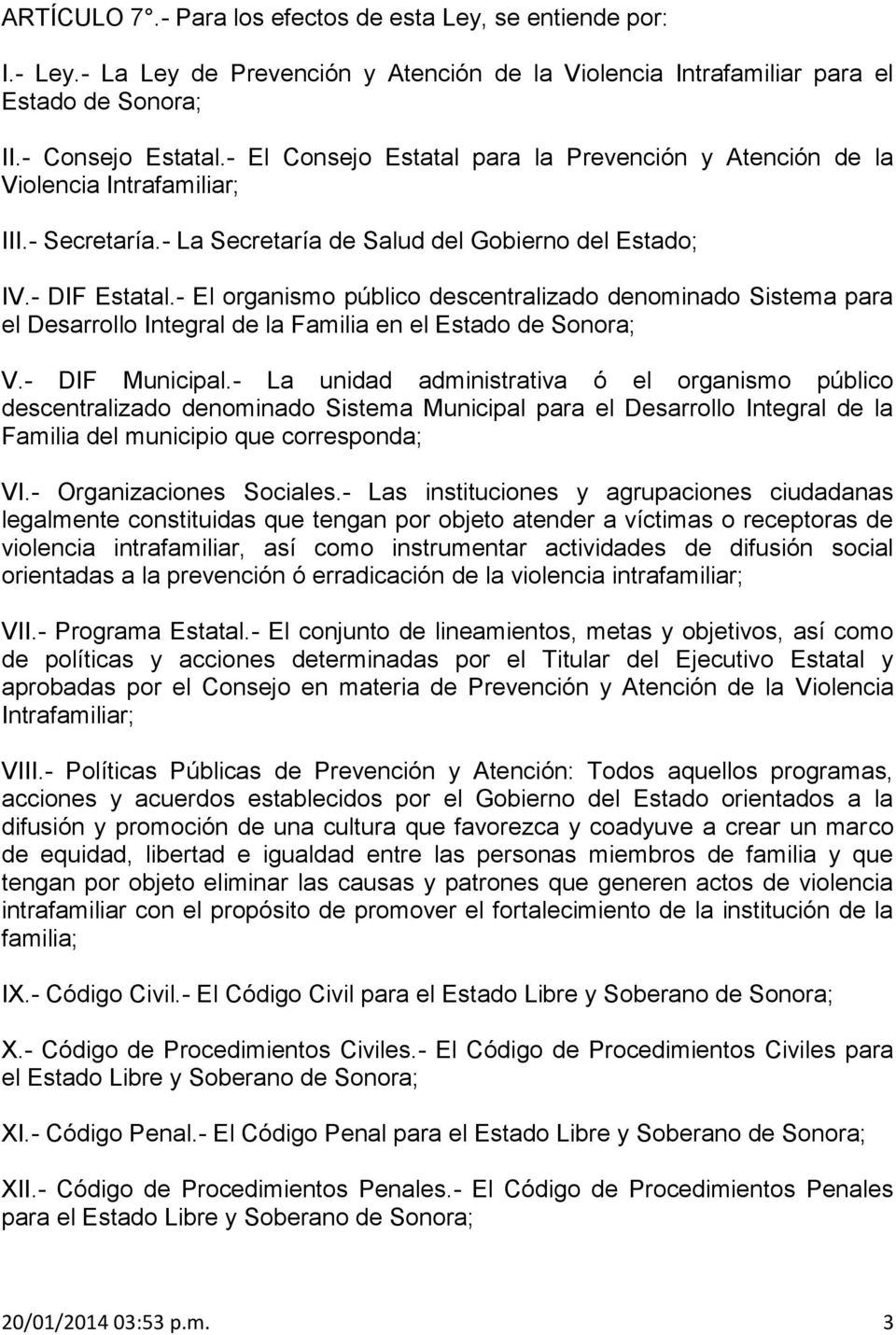 - El organismo público descentralizado denominado Sistema para el Desarrollo Integral de la Familia en el Estado de Sonora; V.- DIF Municipal.