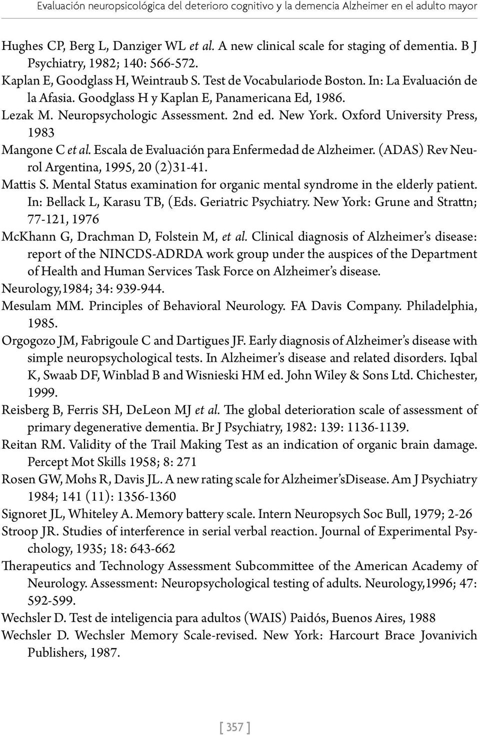 Neuropsychologic Assessment. 2nd ed. New York. Oxford University Press, 1983 Mangone C et al. Escala de Evaluación para Enfermedad de Alzheimer. (ADAS) Rev Neurol Argentina, 1995, 20 (2)31-41.