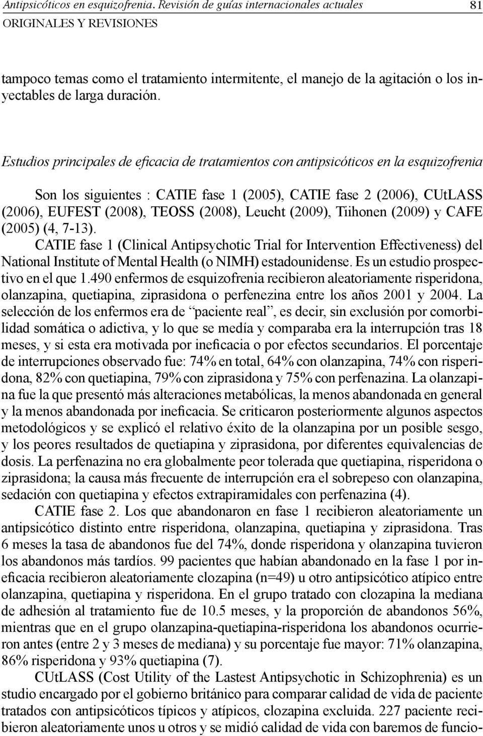 Leucht (2009), Tiihonen (2009) y CAFE (2005) (4, 7-13). CATIE fase 1 (Clinical Antipsychotic Trial for Intervention Effectiveness) del National Institute of Mental Health (o NIMH) estadounidense.