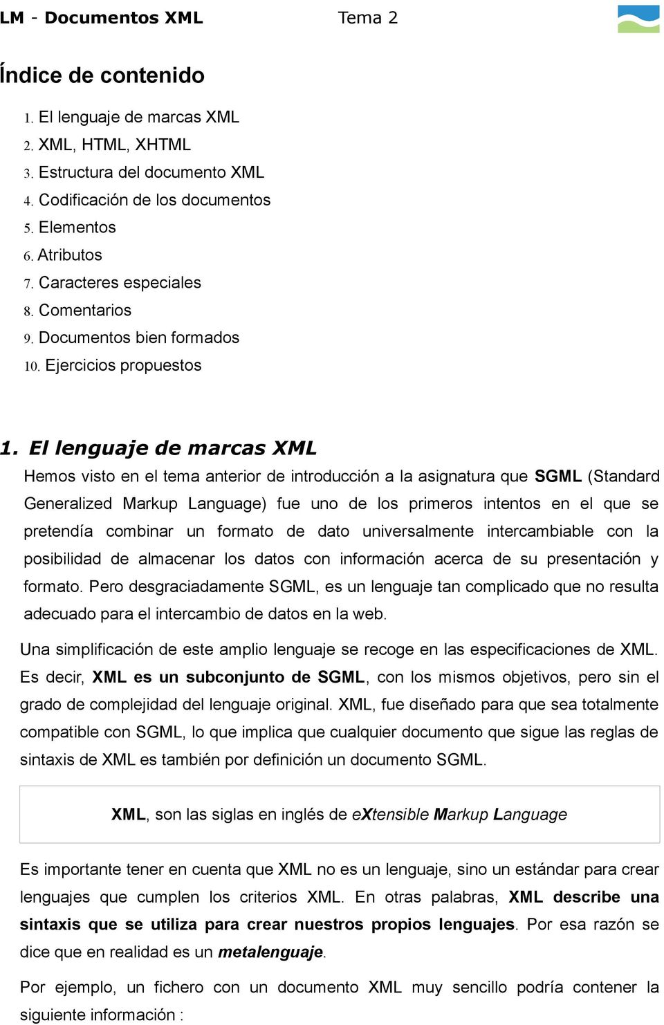El lenguaje de marcas XML Hemos visto en el tema anterior de introducción a la asignatura que SGML (Standard Generalized Markup Language) fue uno de los primeros intentos en el que se pretendía