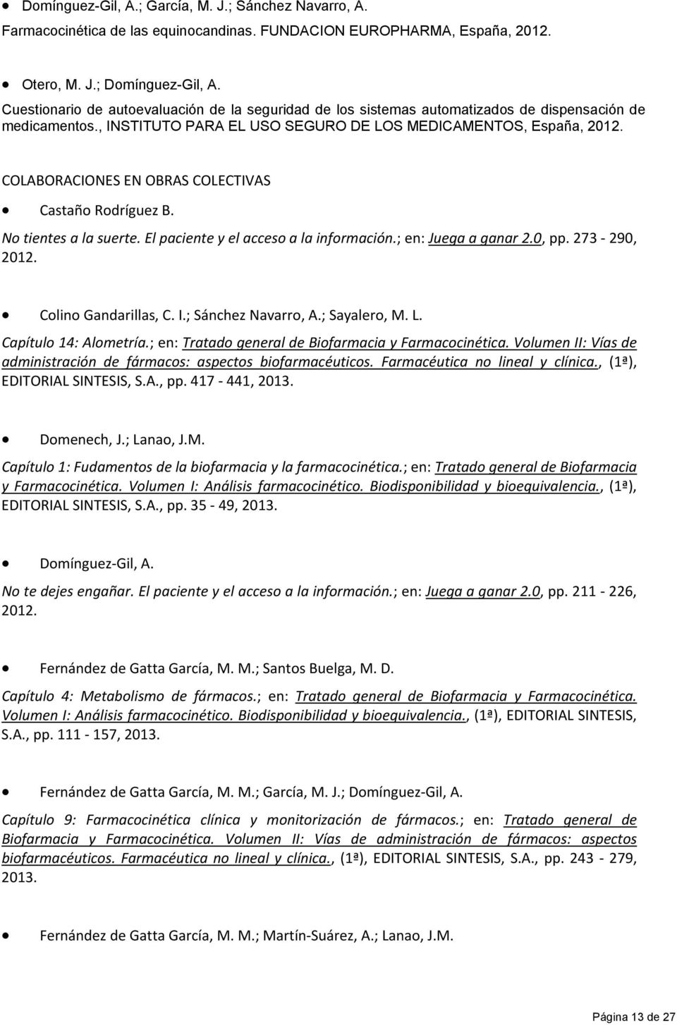 COLABORACIONES EN OBRAS COLECTIVAS Castaño Rodríguez B. No tientes a la suerte. El paciente y el acceso a la información.; en: Juega a ganar 2.0, pp. 273 290, 2012. Colino Gandarillas, C. I.