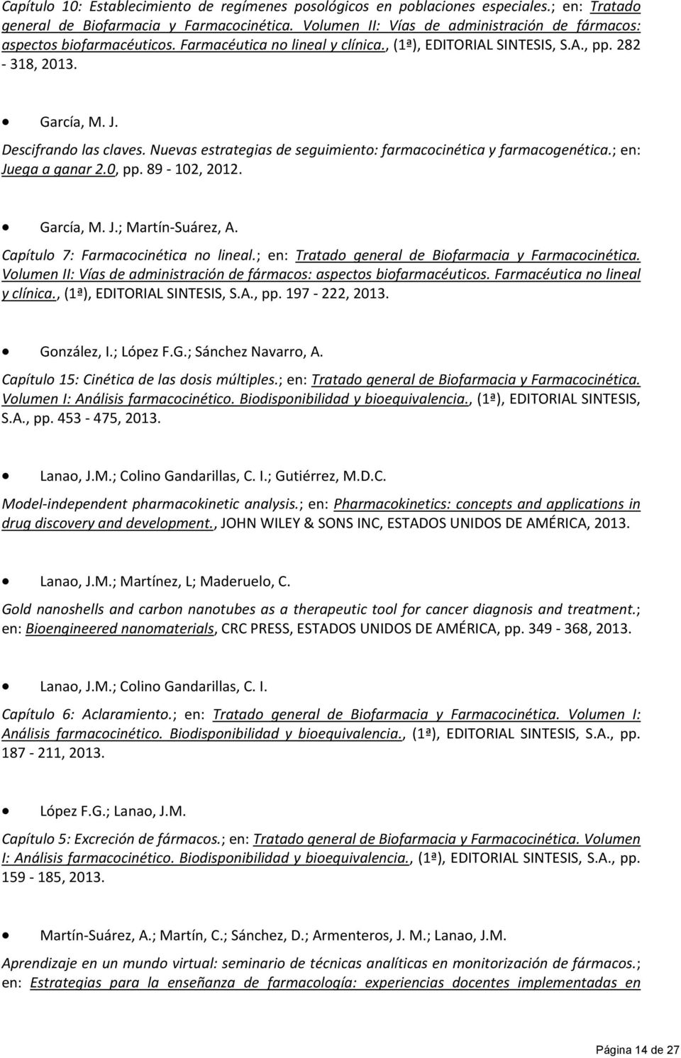 Nuevas estrategias de seguimiento: farmacocinética y farmacogenética.; en: Juega a ganar 2.0, pp. 89 102, 2012. García, M. J.; Martín Suárez, A. Capítulo 7: Farmacocinética no lineal.
