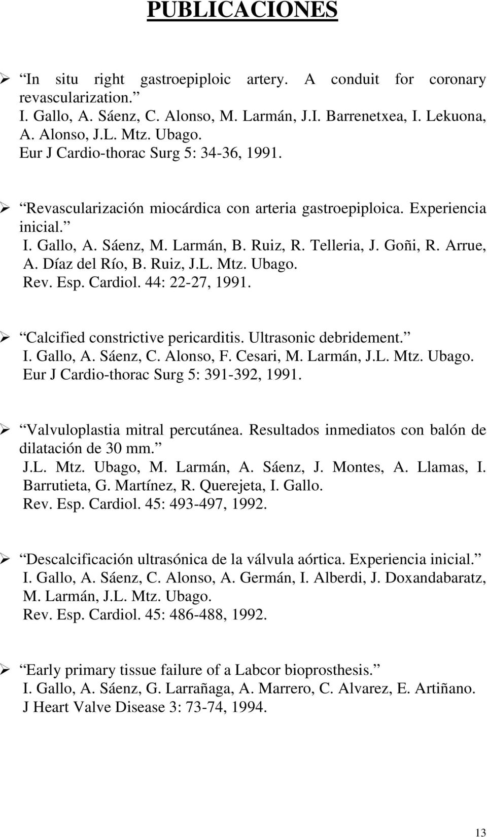 Díaz del Río, B. Ruiz, J.L. Mtz. Ubago. Rev. Esp. Cardiol. 44: 22-27, 1991. Calcified constrictive pericarditis. Ultrasonic debridement. I. Gallo, A. Sáenz, C. Alonso, F. Cesari, M. Larmán, J.L. Mtz. Ubago. Eur J Cardio-thorac Surg 5: 391-392, 1991.