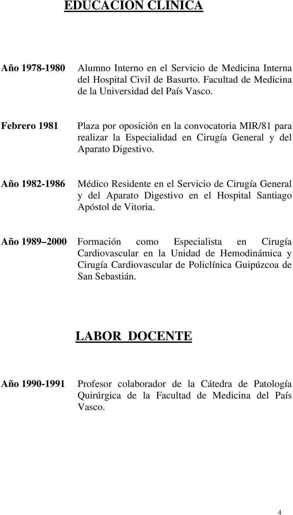 Año 1982-1986 Médico Residente en el Servicio de Cirugía General y del Aparato Digestivo en el Hospital Santiago Apóstol de Vitoria.