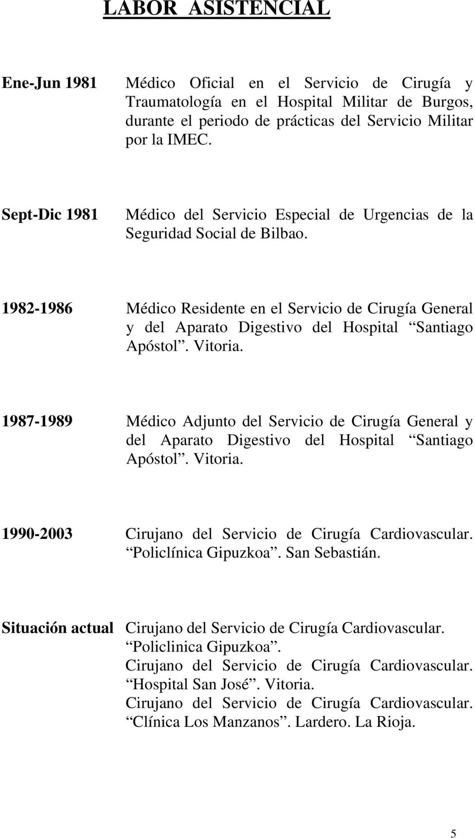 1982-1986 Médico Residente en el Servicio de Cirugía General y del Aparato Digestivo del Hospital Santiago Apóstol. Vitoria.