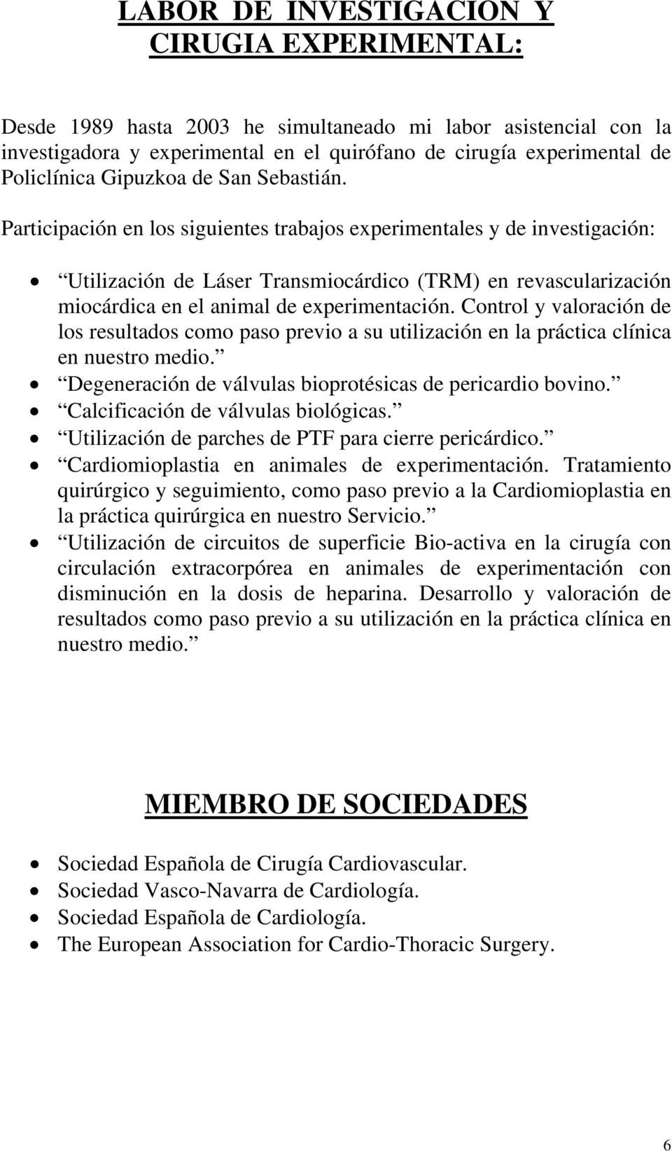 Participación en los siguientes trabajos experimentales y de investigación: Utilización de Láser Transmiocárdico (TRM) en revascularización miocárdica en el animal de experimentación.