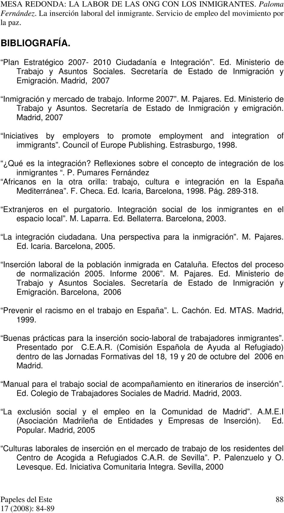 Madrid, 2007 Iniciatives by employers to promote employment and integration of immigrants. Council of Europe Publishing. Estrasburgo, 1998. Qué es la integración?