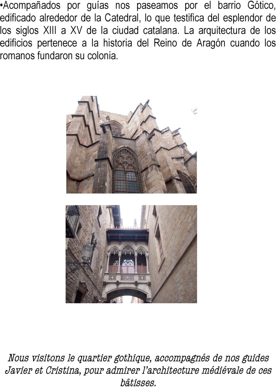 La arquitectura de los edificios pertenece a la historia del Reino de Aragón cuando los romanos fundaron