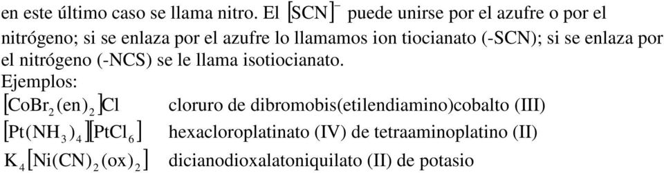 tiocianato (-SCN); si se enlaza por el nitrógeno (-NCS) se le llama isotiocianato.