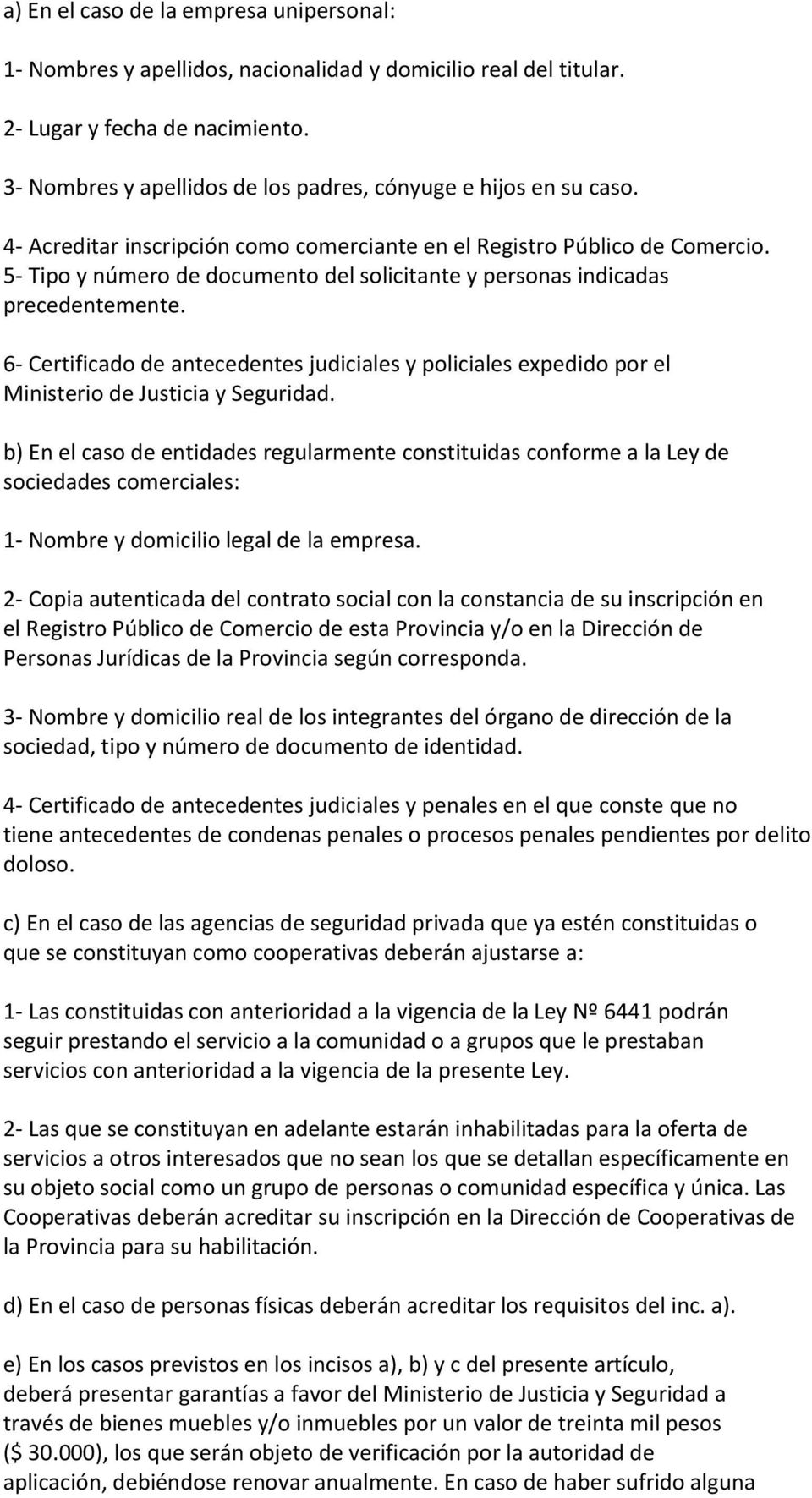 5- Tipo y número de documento del solicitante y personas indicadas precedentemente. 6- Certificado de antecedentes judiciales y policiales expedido por el Ministerio de Justicia y Seguridad.