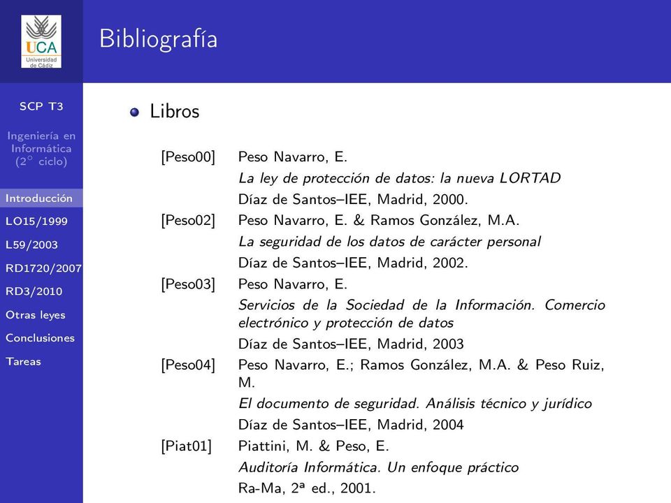 Servicios de la Sociedad de la Información. Comercio electrónico y protección de datos Díaz de Santos IEE, Madrid, 2003 [Peso04] Peso Navarro, E.