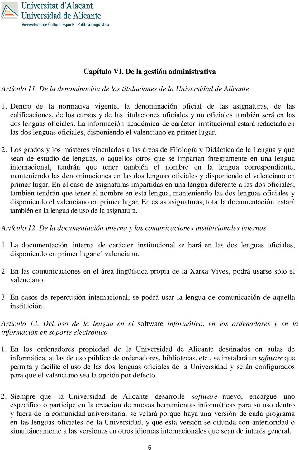 oficiales. La información académica de carácter institucional estará redactada en las dos lenguas oficiales, disponiendo el valenciano en primer lugar. 2.