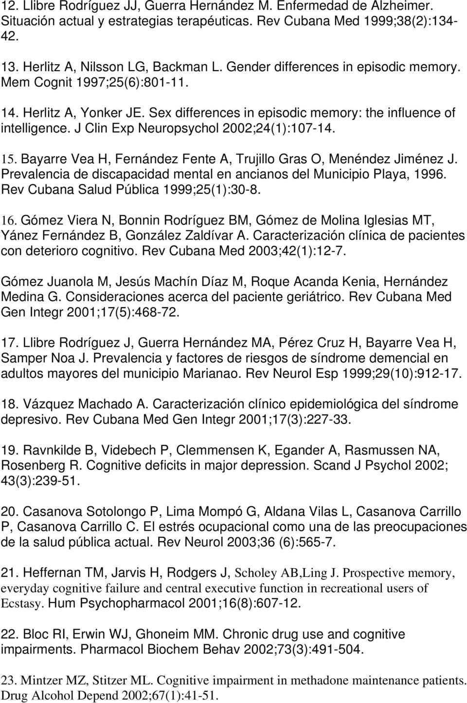 J Clin Exp Neuropsychol 2002;24(1):107-14. 15. Bayarre Vea H, Fernández Fente A, Trujillo Gras O, Menéndez Jiménez J. Prevalencia de discapacidad mental en ancianos del Municipio Playa, 1996.