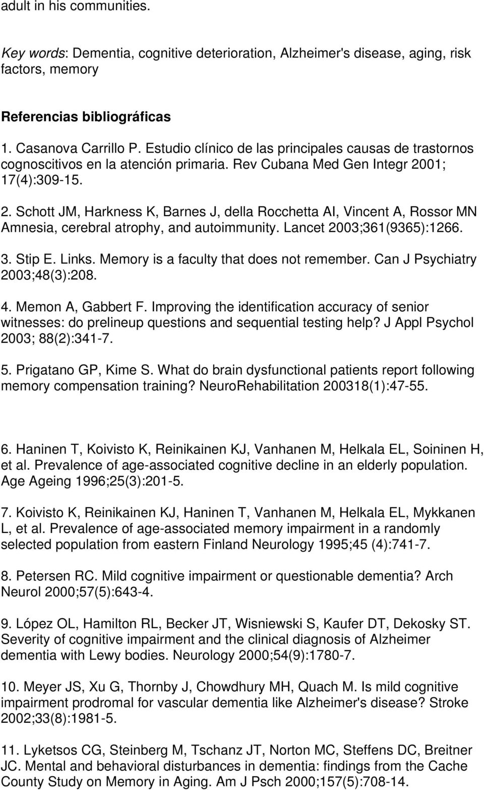 01; 17(4):309-15. 2. Schott JM, Harkness K, Barnes J, della Rocchetta AI, Vincent A, Rossor MN Amnesia, cerebral atrophy, and autoimmunity. Lancet 2003;361(9365):1266. 3. Stip E. Links.