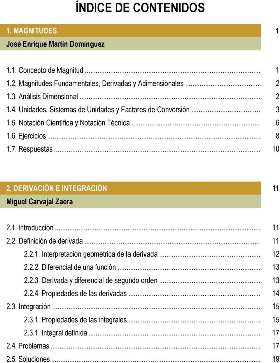 DERIVACIÓN E INTEGRACIÓN 11 Miguel Carvajal Zaera 2.1. Introducción... 11 2.2. Definición de derivada... 11 2.2.1. Interpretación geométrica de la derivada... 12 2.2.2. Diferencial de una función.