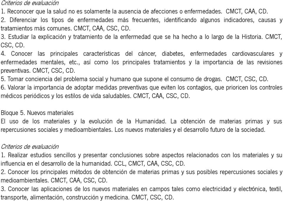Estudiar la explicación y tratamiento de la enfermedad que se ha hecho a lo largo de la Historia. CMCT, CSC, CD. 4.