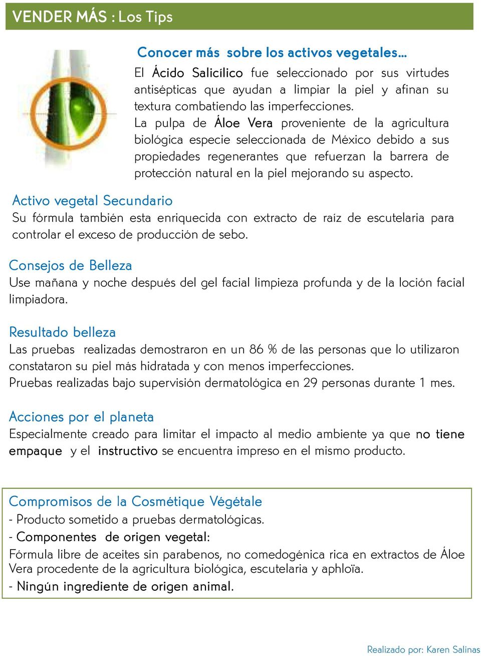 La pulpa de Áloe Vera proveniente de la agricultura biológica especie seleccionada de México debido a sus propiedades regenerantes que refuerzan la barrera de protección natural en la piel mejorando