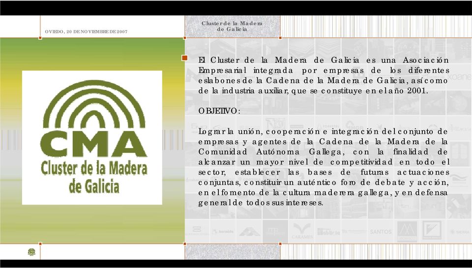 OBJETIVO: Lograr la unión, cooperación e integración del conjunto de empresas y agentes de la Cadena de la Madera de la Comunidad Autónoma Gallega,