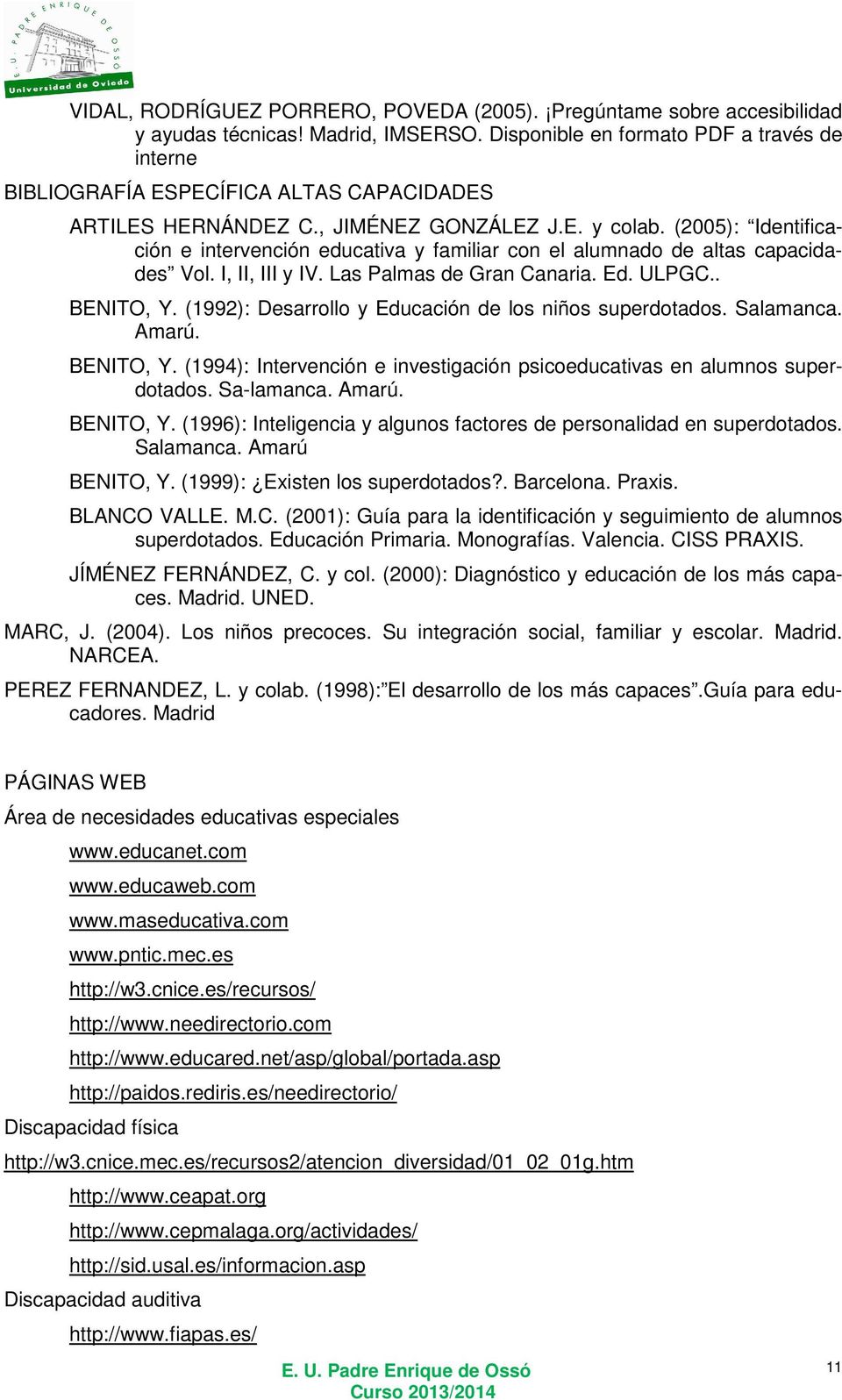 (2005): Identificación e intervención educativa y familiar con el alumnado de altas capacidades Vol. I, II, III y IV. Las Palmas de Gran Canaria. Ed. ULPGC.. BENITO, Y.