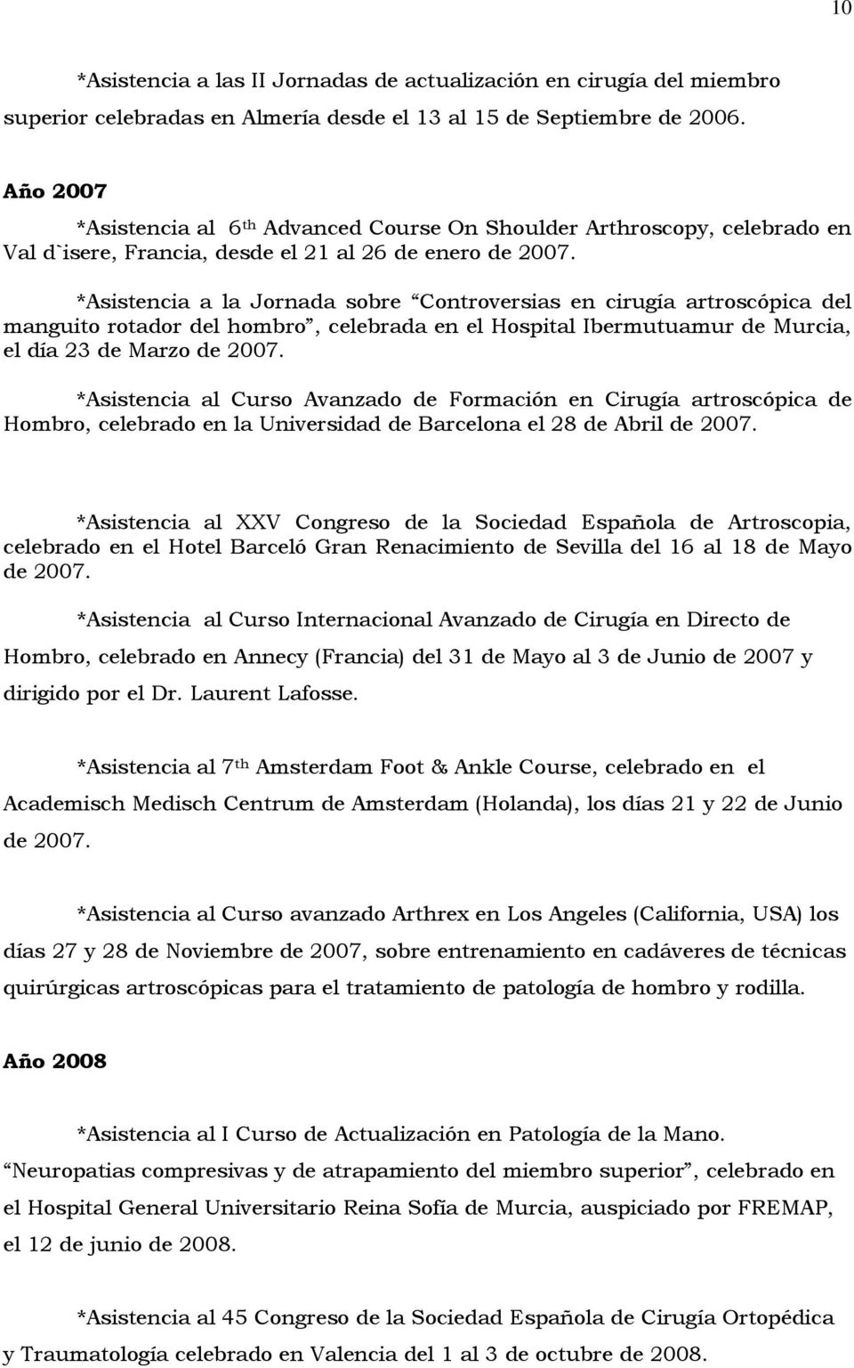 *Asistencia a la Jornada sobre Controversias en cirugía artroscópica del manguito rotador del hombro, celebrada en el Hospital Ibermutuamur de Murcia, el día 23 de Marzo de 2007.