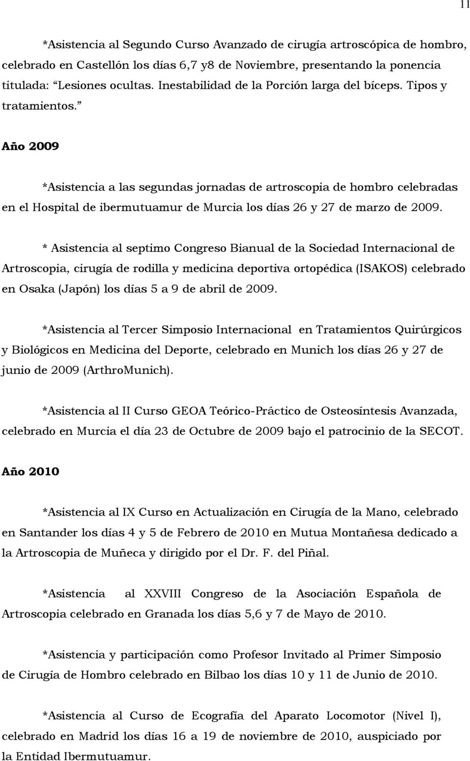 Año 2009 *Asistencia a las segundas jornadas de artroscopia de hombro celebradas en el Hospital de ibermutuamur de Murcia los días 26 y 27 de marzo de 2009.