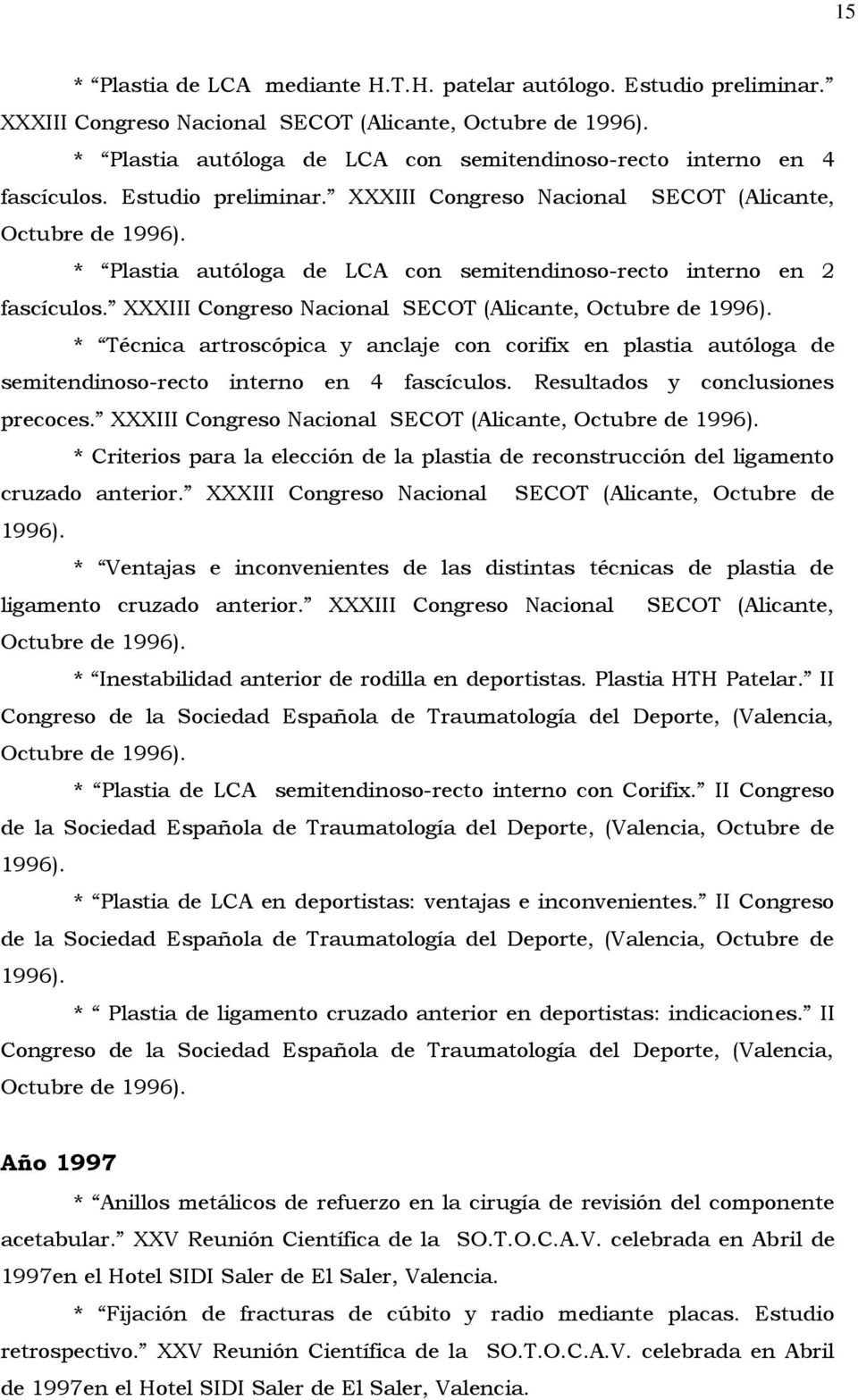 * Plastia autóloga de LCA con semitendinoso-recto interno en 2 fascículos. XXXIII Congreso Nacional SECOT (Alicante, Octubre de 1996).