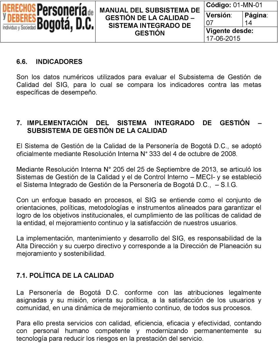 IMPLEMENTACIÓN DEL SUBSISTEMA DE DE LA CALIDAD El Sistema de Gestión de la Calidad de la Personería de Bogotá D.C., se adoptó oficialmente mediante Resolución Interna N 333 del 4 de octubre de 2008.