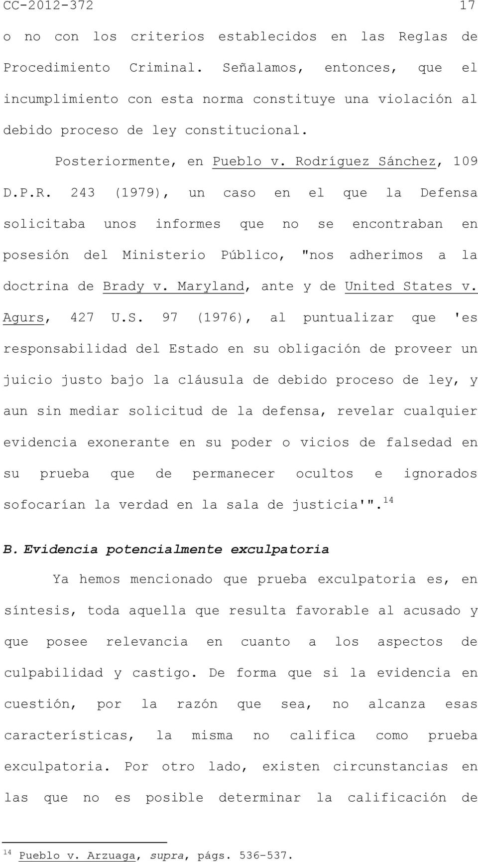 dríguez Sánchez, 109 D.P.R. 243 (1979), un caso en el que la Defensa solicitaba unos informes que no se encontraban en posesión del Ministerio Público, "nos adherimos a la doctrina de Brady v.