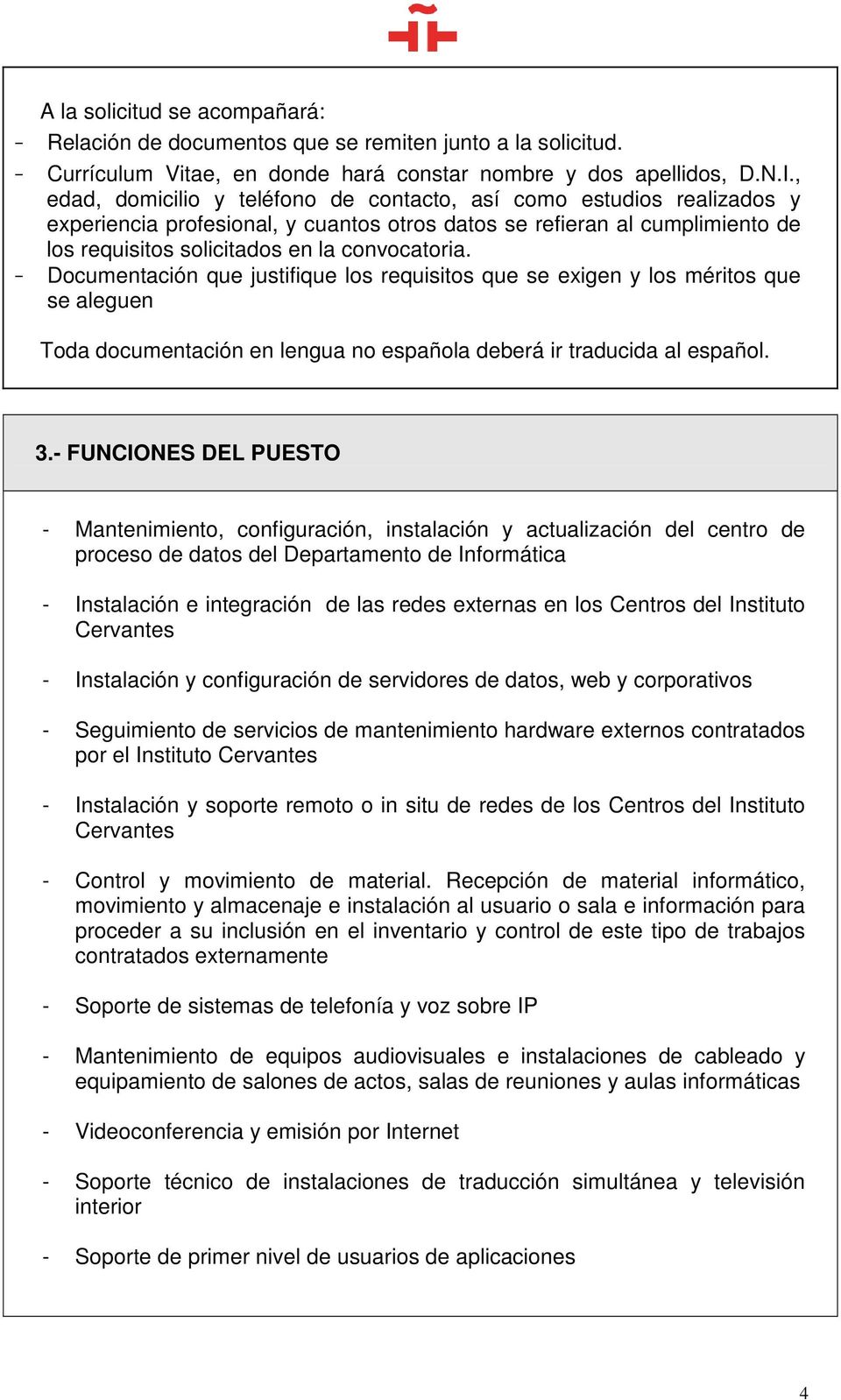 Documentación que justifique los requisitos que se exigen y los méritos que se aleguen Toda documentación en lengua no española deberá ir traducida al español. 3.