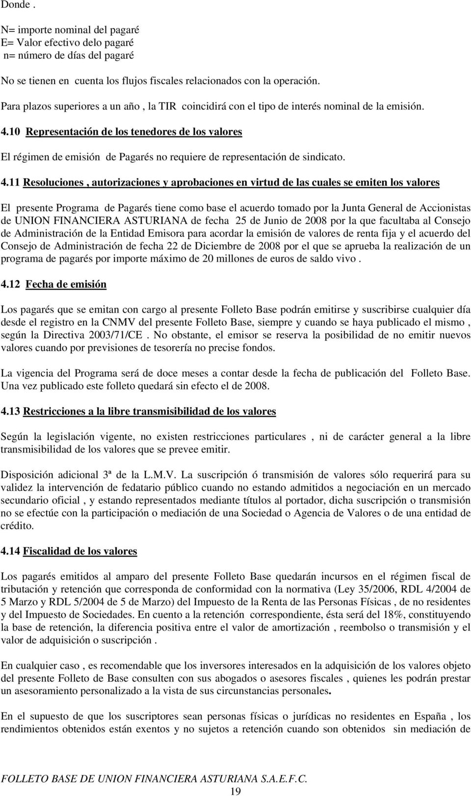 10 Representación de los tenedores de los valores El régimen de emisión de Pagarés no requiere de representación de sindicato. 4.