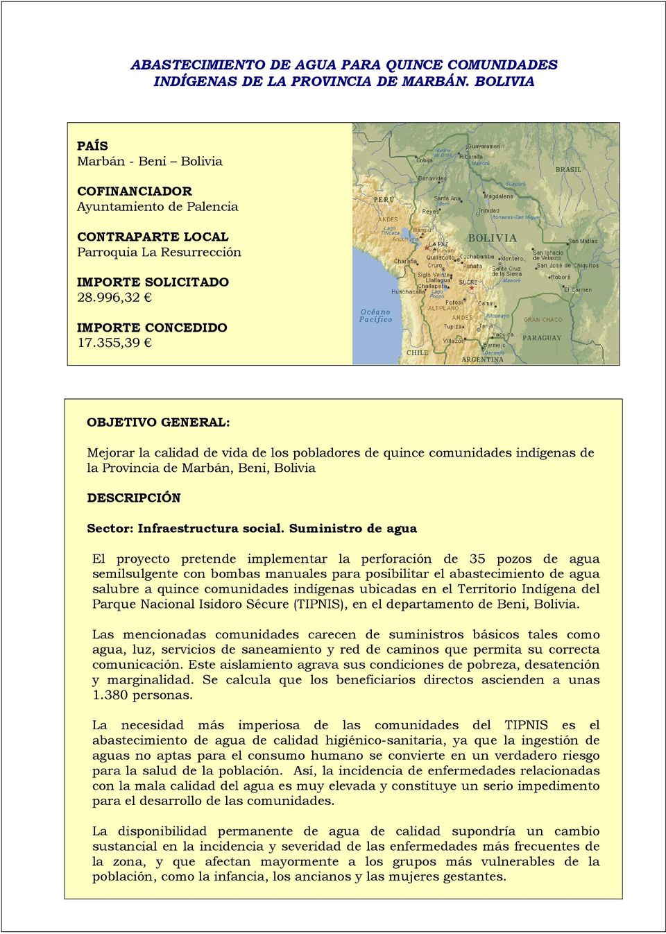 355,39 OBJETIVO GENERAL: Mejorar la calidad de vida de los pobladores de quince comunidades indígenas de la Provincia de Marbán, Beni, Bolivia DESCRIPCIÓN Sector: Infraestructura social.
