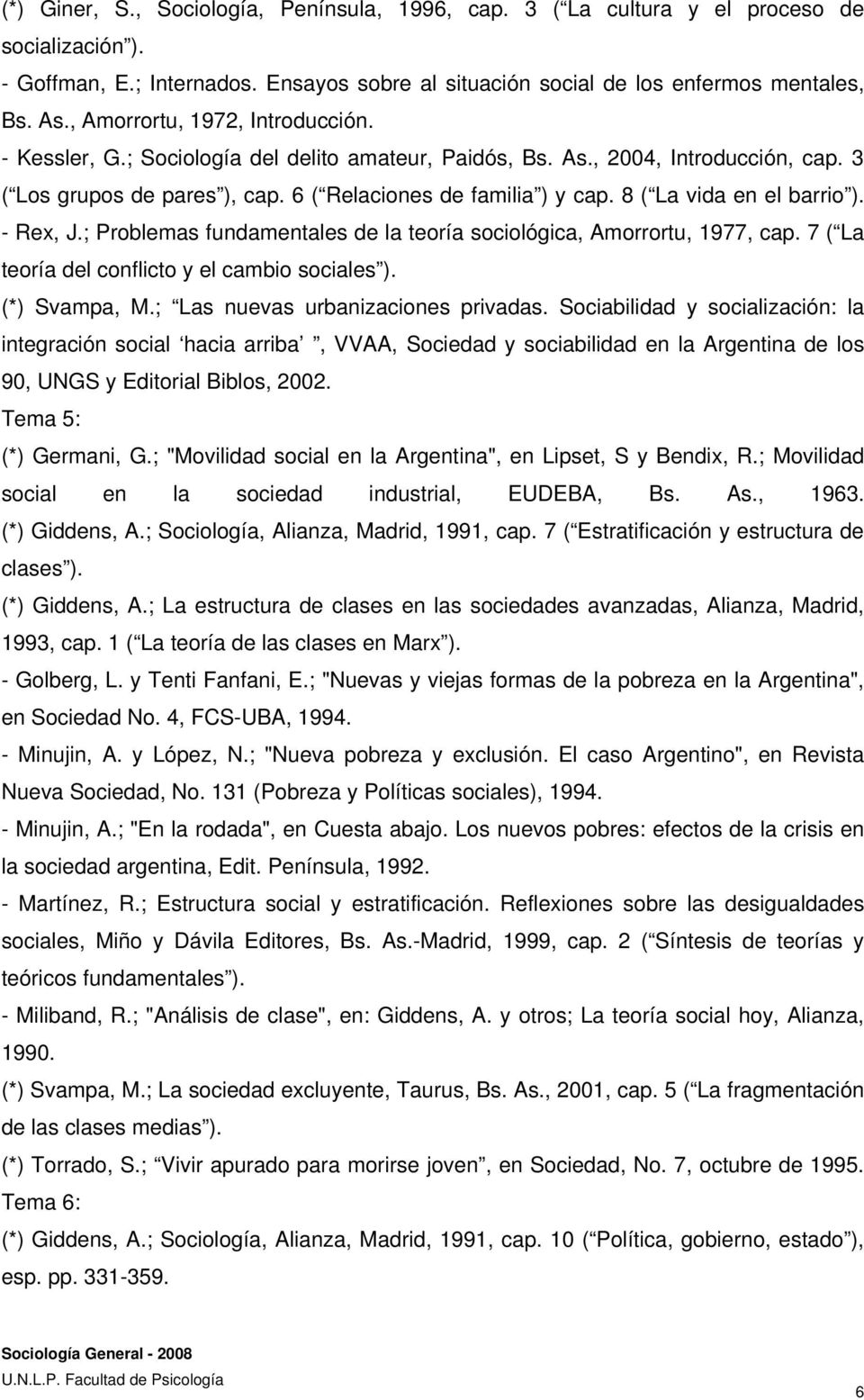 8 ( La vida en el barrio ). - Rex, J.; Problemas fundamentales de la teoría sociológica, Amorrortu, 1977, cap. 7 ( La teoría del conflicto y el cambio sociales ). (*) Svampa, M.