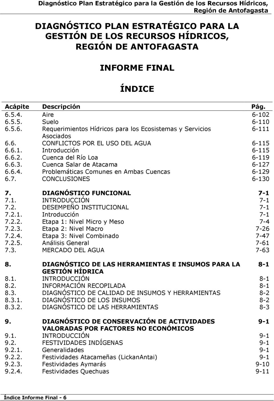 6.3. Cuenca Salar de Atacama 6-127 6.6.4. Problemáticas Comunes en Ambas Cuencas 6-129 6.7. CONCLUSIONES 6-130 7. DIAGNÓSTICO FUNCIONAL 7-1 7.1. INTRODUCCIÓN 7-1 7.2. DESEMPEÑO INSTITUCIONAL 7-1 7.2.1. Introducción 7-1 7.