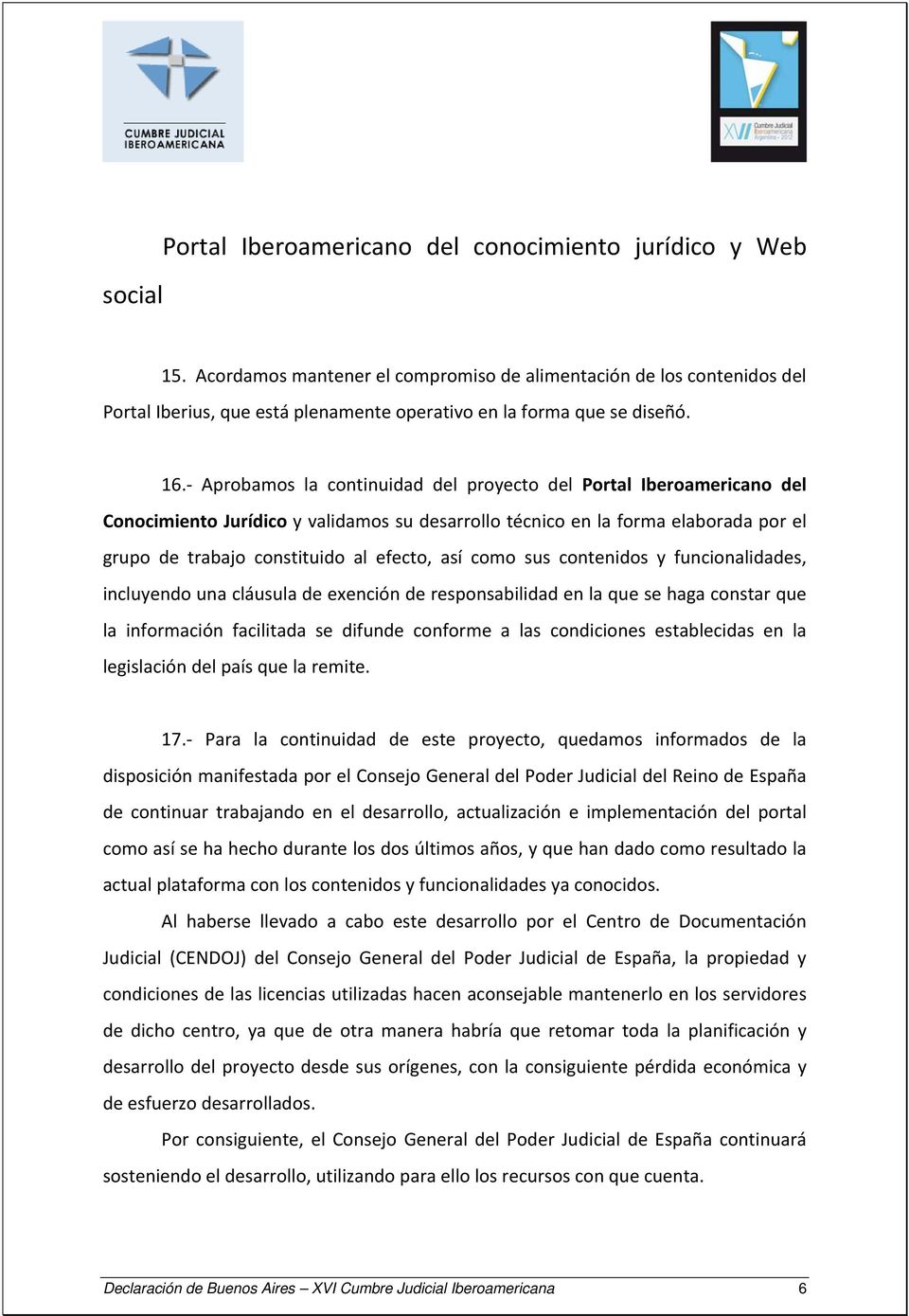 Aprobamos la continuidad del proyecto del Portal Iberoamericano del Conocimiento Jurídico y validamos su desarrollo técnico en la forma elaborada por el grupo de trabajo constituido al efecto, así