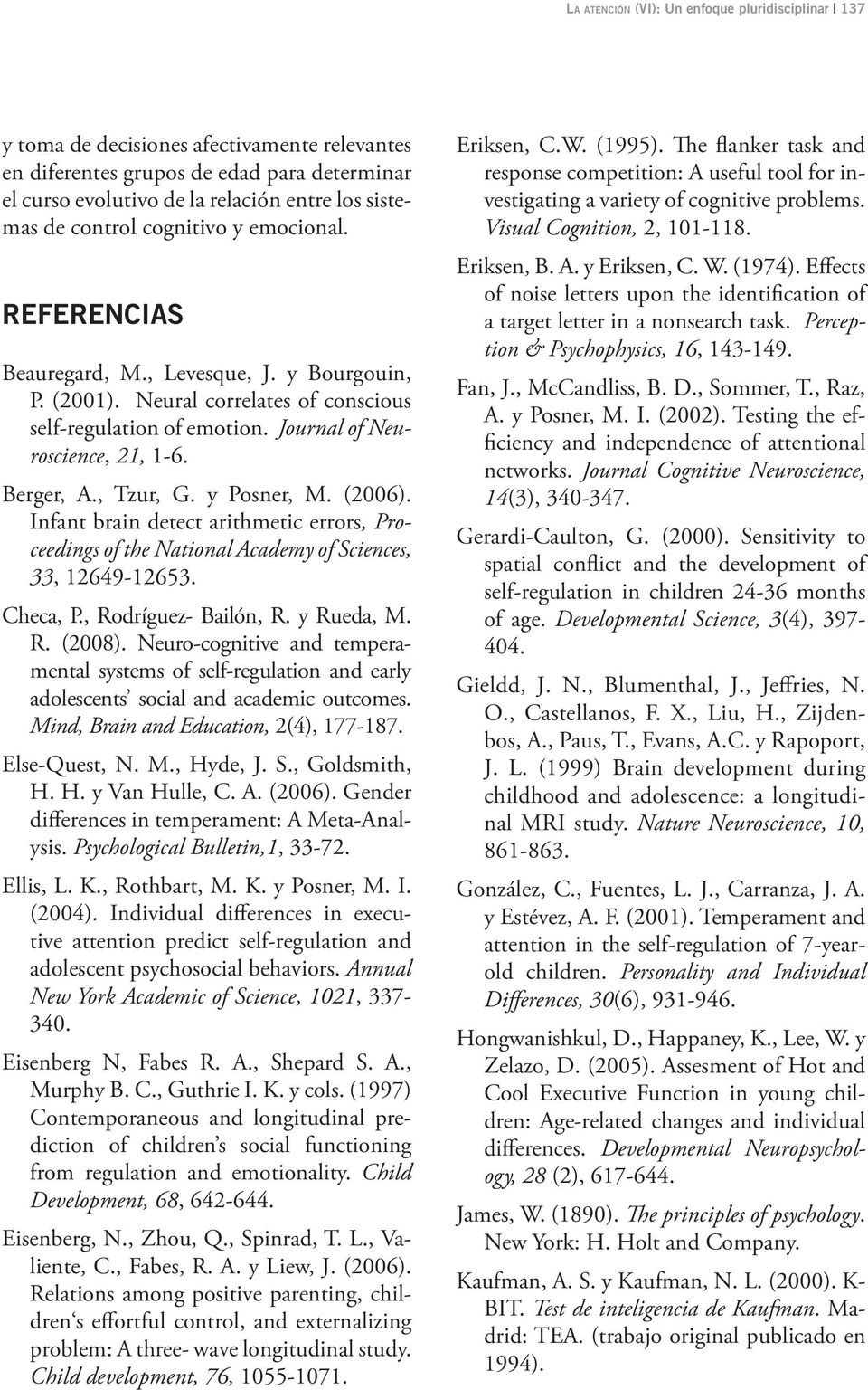 , Tzur, G. y Posner, M. (2006). Infant brain detect arithmetic errors, Proceedings of the National Academy of Sciences, 33, 12649-12653. Checa, P., Rodríguez- Bailón, R. y Rueda, M. R. (2008).