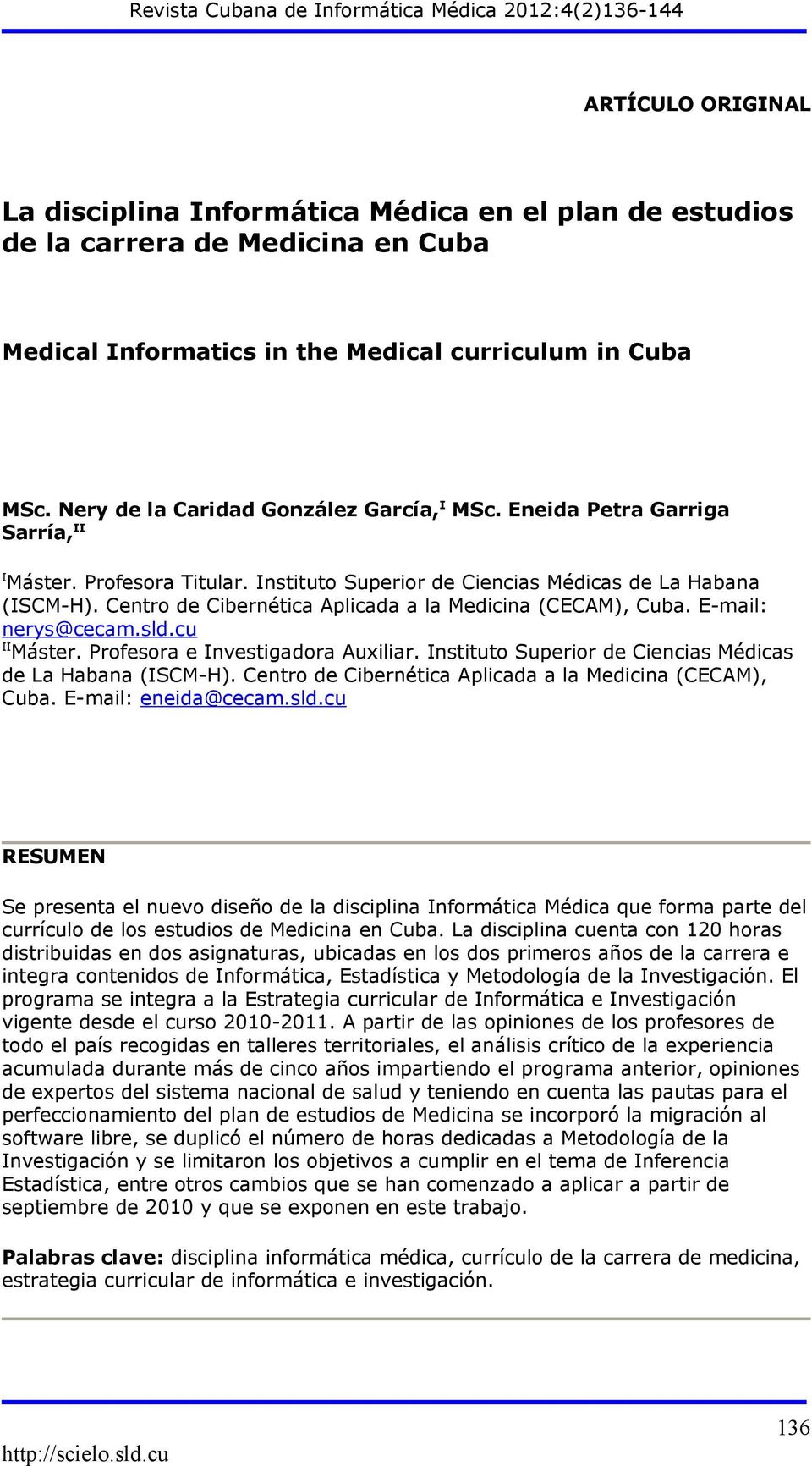 Centro de Cibernética Aplicada a la Medicina (CECAM), Cuba. E-mail: nerys@cecam.sld.cu II Máster. Profesora e Investigadora Auxiliar. Instituto Superior de Ciencias Médicas de La Habana (ISCM-H).