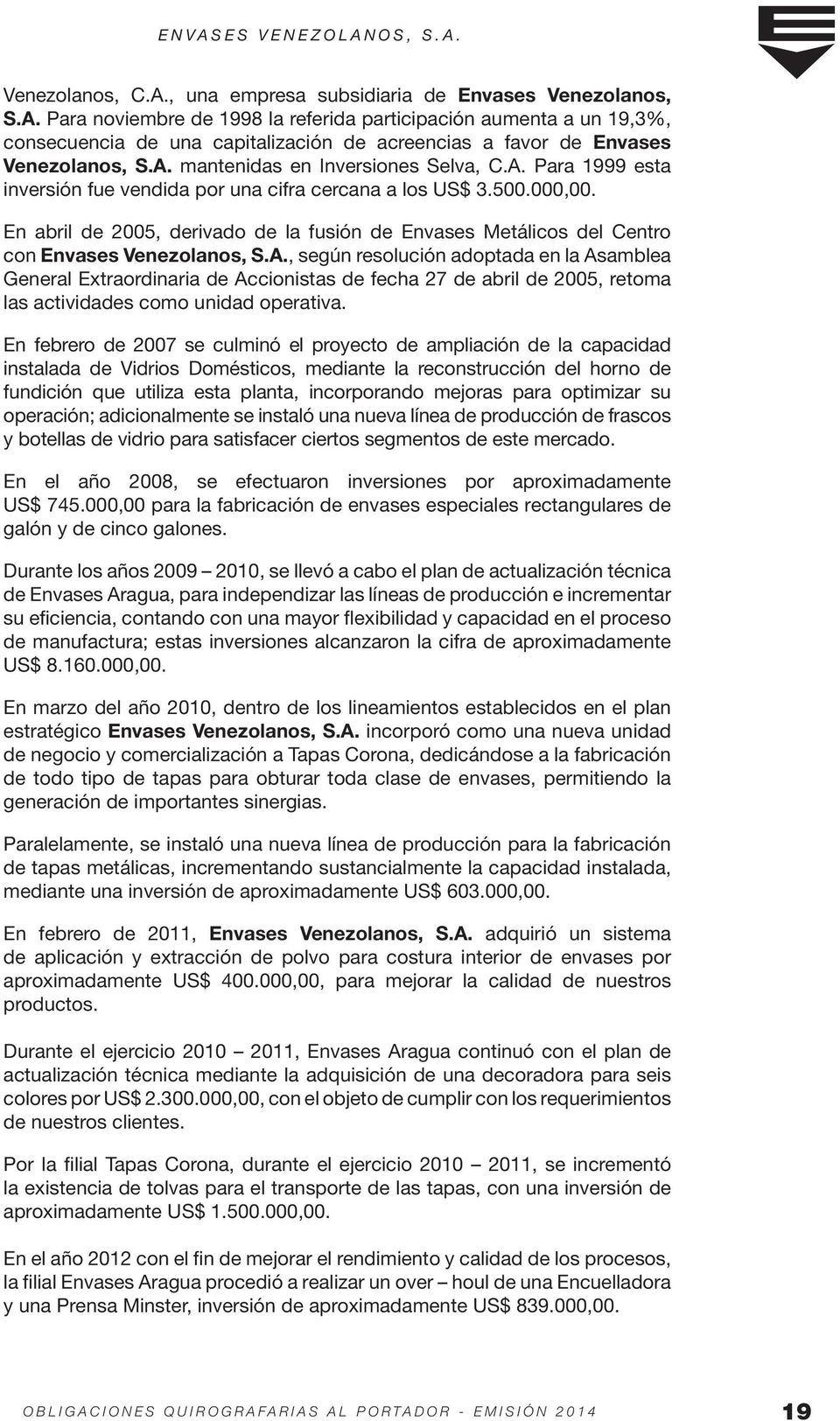 En abril de 2005, derivado de la fusión de Envases Metálicos del Centro con Envases Venezolanos, S.A.