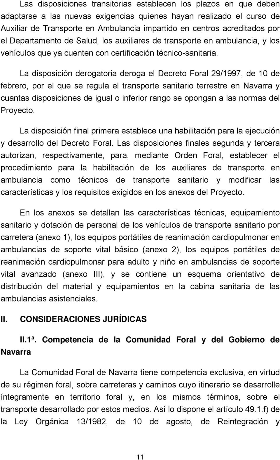 La disposición derogatoria deroga el Decreto Foral 29/1997, de 10 de febrero, por el que se regula el transporte sanitario terrestre en Navarra y cuantas disposiciones de igual o inferior rango se