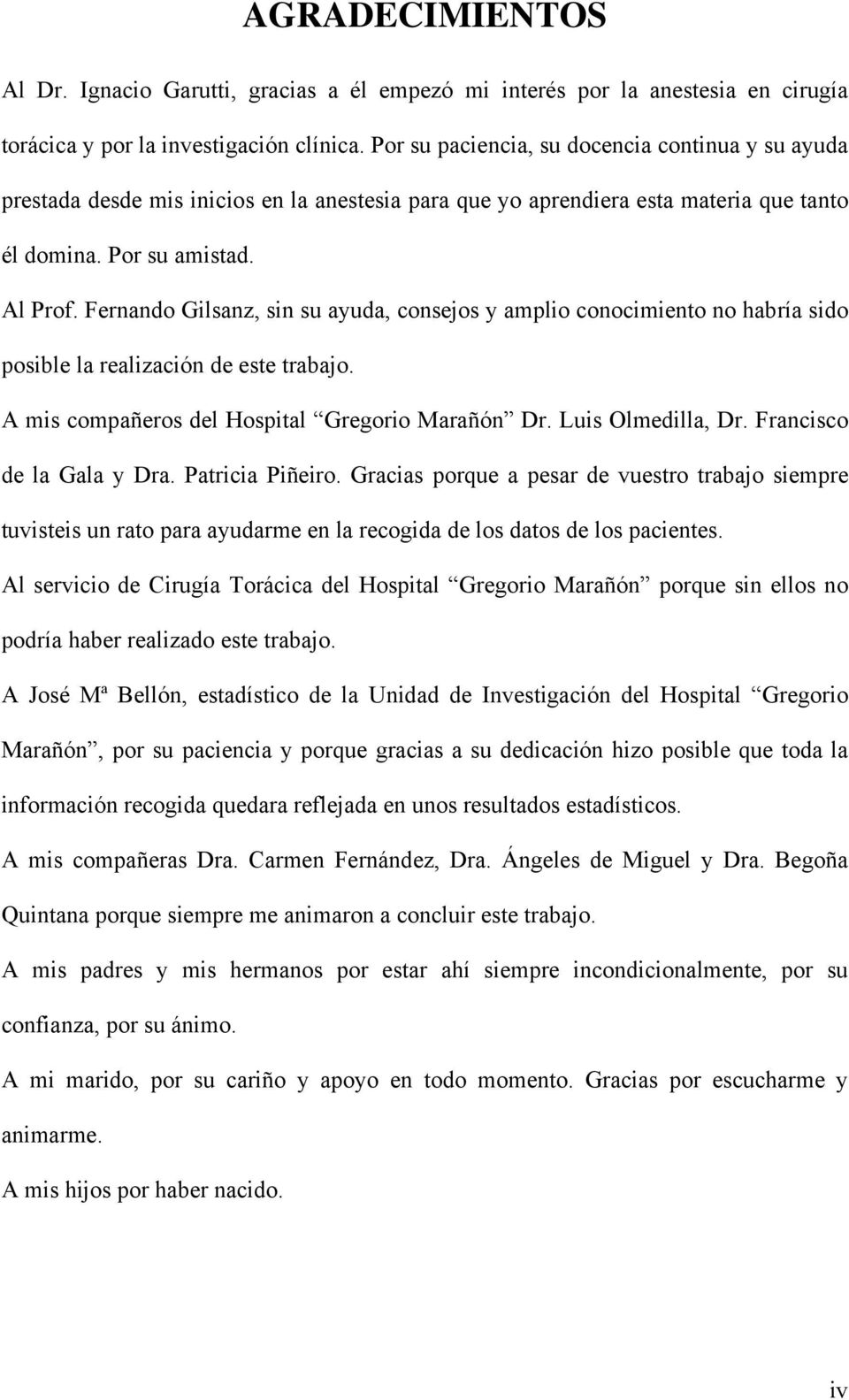 Fernando Gilsanz, sin su ayuda, consejos y amplio conocimiento no habría sido posible la realización de este trabajo. A mis compañeros del Hospital Gregorio Marañón Dr. Luis Olmedilla, Dr.