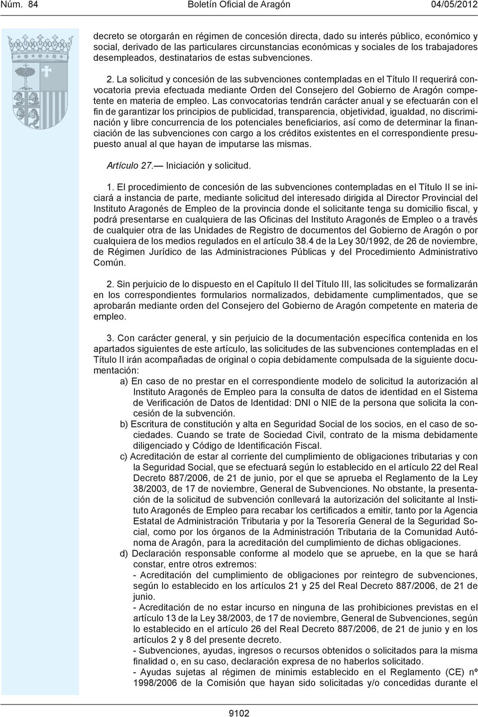 La solicitud y concesión de las subvenciones contempladas en el Título II requerirá convocatoria previa efectuada mediante Orden del Consejero del Gobierno de Aragón competente en materia de empleo.