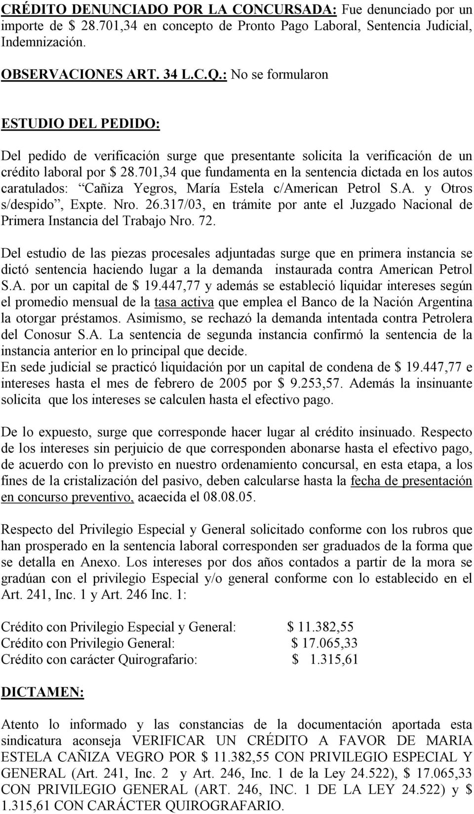 701,34 que fundamenta en la sentencia dictada en los autos caratulados: Cañiza Yegros, María Estela c/american Petrol S.A. y Otros s/despido, Expte. Nro. 26.