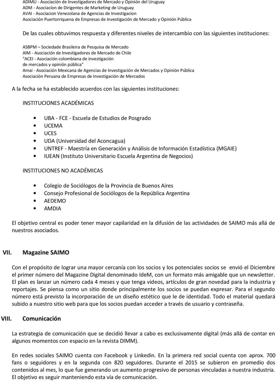 Brasileira de Pesquisa de Mercado AIM - Asociación de Investigadores de Mercado de Chile "ACEI - Asociación colombiana de investigación de mercados y opinión pública" Amai - Asociación Mexicana de